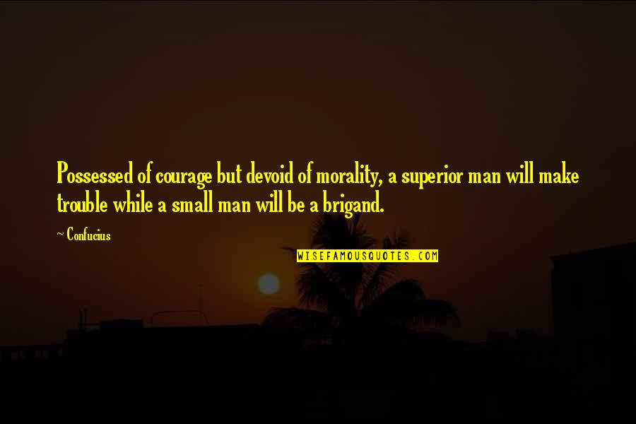 Do Something You Love And Never Work Quotes By Confucius: Possessed of courage but devoid of morality, a Do Something You Love And Never Work Quotes By Confucius: Possessed of courage but devoid of morality, a