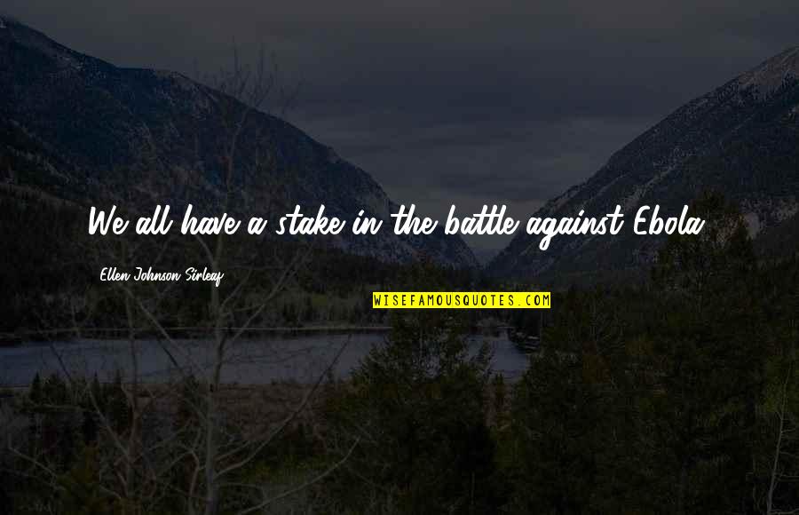 Do Something You Love And Never Work Quotes By Ellen Johnson Sirleaf: We all have a stake in the battle Do Something You Love And Never Work Quotes By Ellen Johnson Sirleaf: We all have a stake in the battle