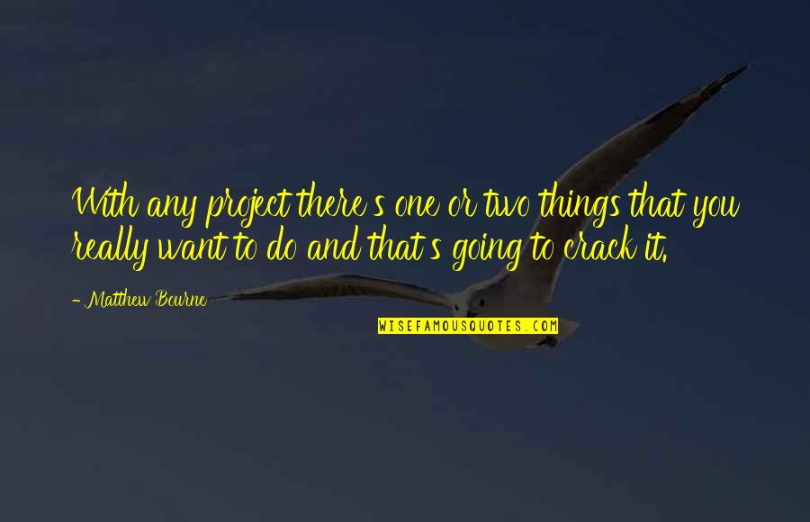 Do Something You Love And Never Work Quotes By Matthew Bourne: With any project there's one or two things