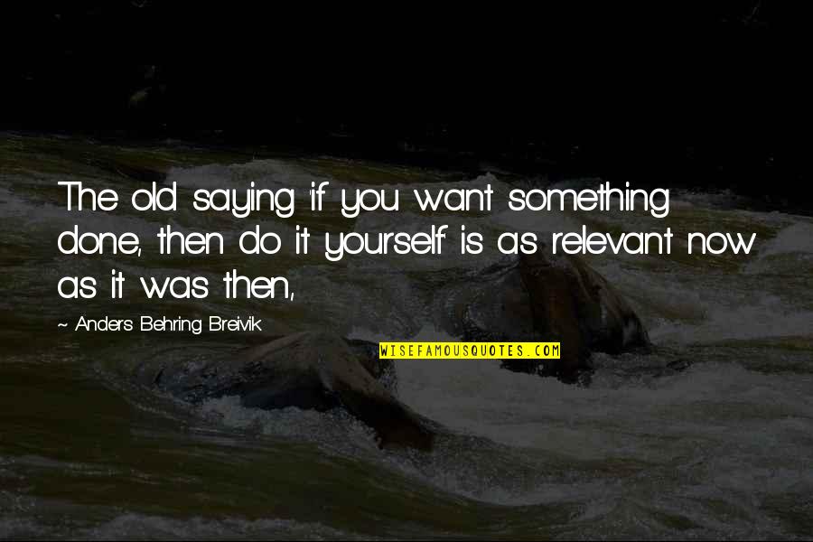 Do Something Yourself Quotes By Anders Behring Breivik: The old saying 'if you want something done,