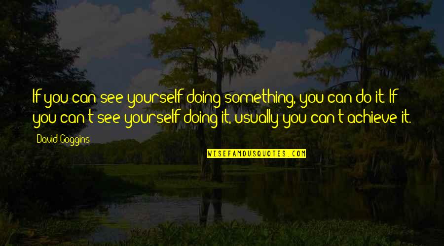 Do Something Yourself Quotes By David Goggins: If you can see yourself doing something, you
