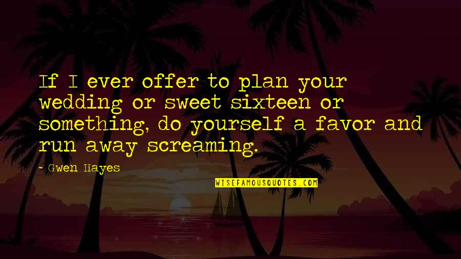 Do Something Yourself Quotes By Gwen Hayes: If I ever offer to plan your wedding