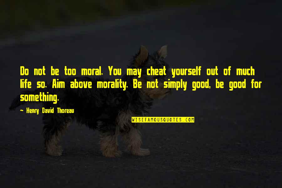 Do Something Yourself Quotes By Henry David Thoreau: Do not be too moral. You may cheat
