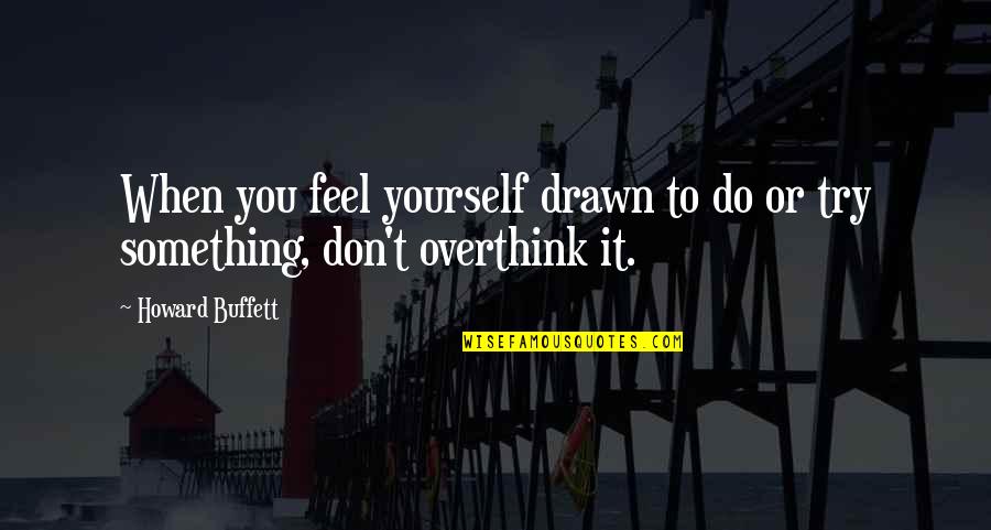 Do Something Yourself Quotes By Howard Buffett: When you feel yourself drawn to do or
