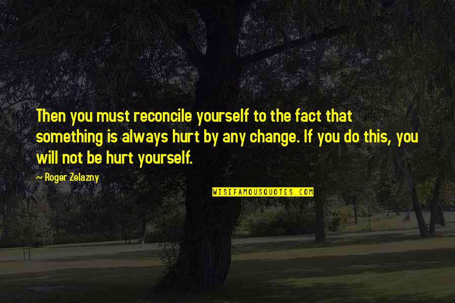 Do Something Yourself Quotes By Roger Zelazny: Then you must reconcile yourself to the fact