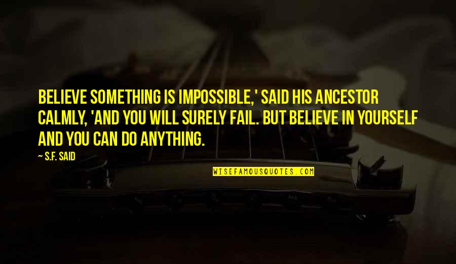 Do Something Yourself Quotes By S.F. Said: Believe something is impossible,' said his ancestor calmly,
