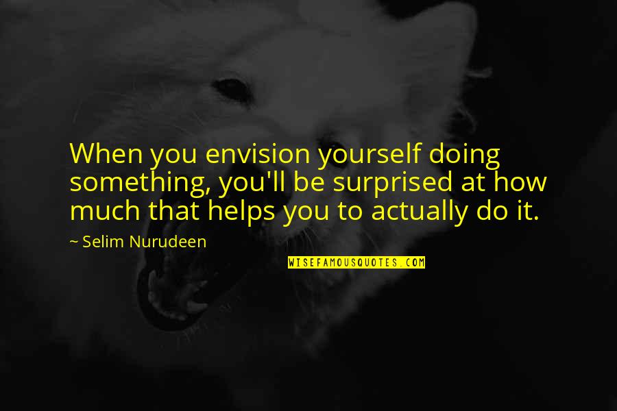 Do Something Yourself Quotes By Selim Nurudeen: When you envision yourself doing something, you'll be