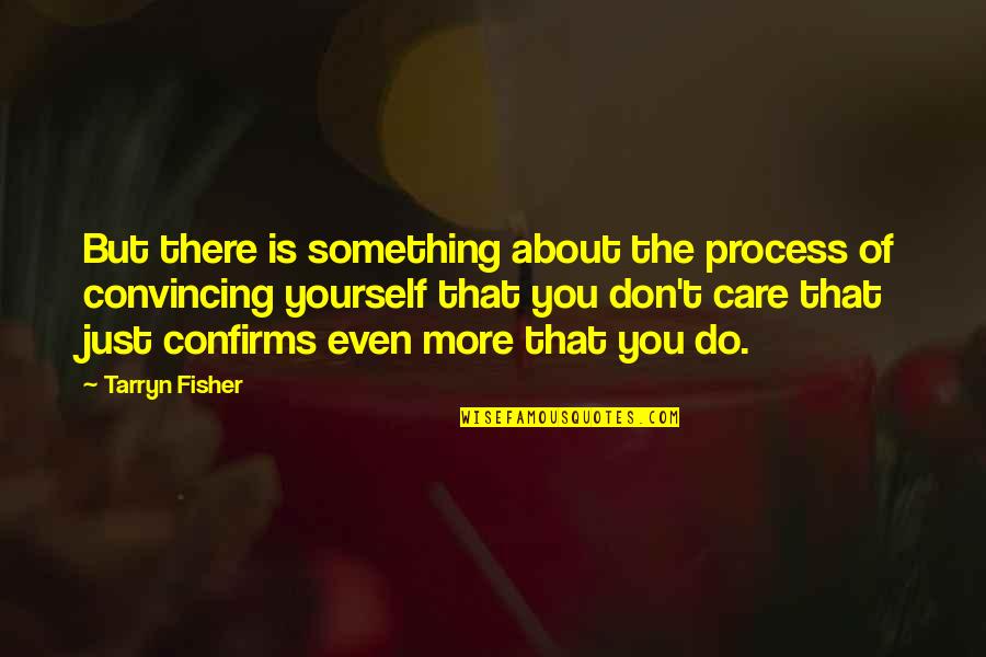 Do Something Yourself Quotes By Tarryn Fisher: But there is something about the process of