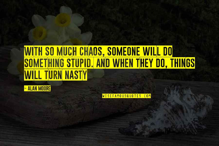 Do Stupid Things Quotes By Alan Moore: With so much chaos, someone will do something