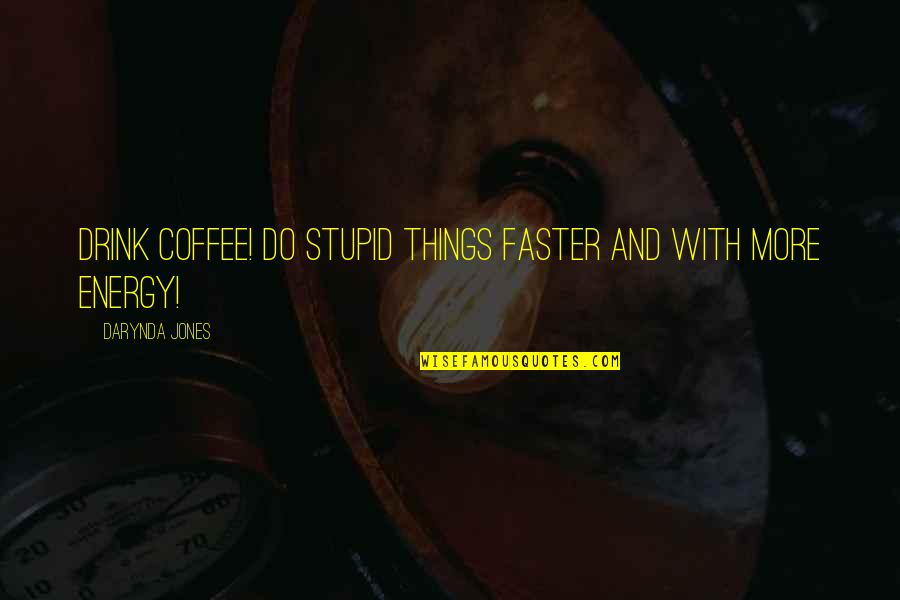 Do Stupid Things Quotes By Darynda Jones: Drink coffee! Do stupid things faster and with