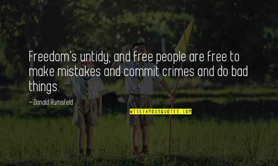 Do Stupid Things Quotes By Donald Rumsfeld: Freedom's untidy, and free people are free to
