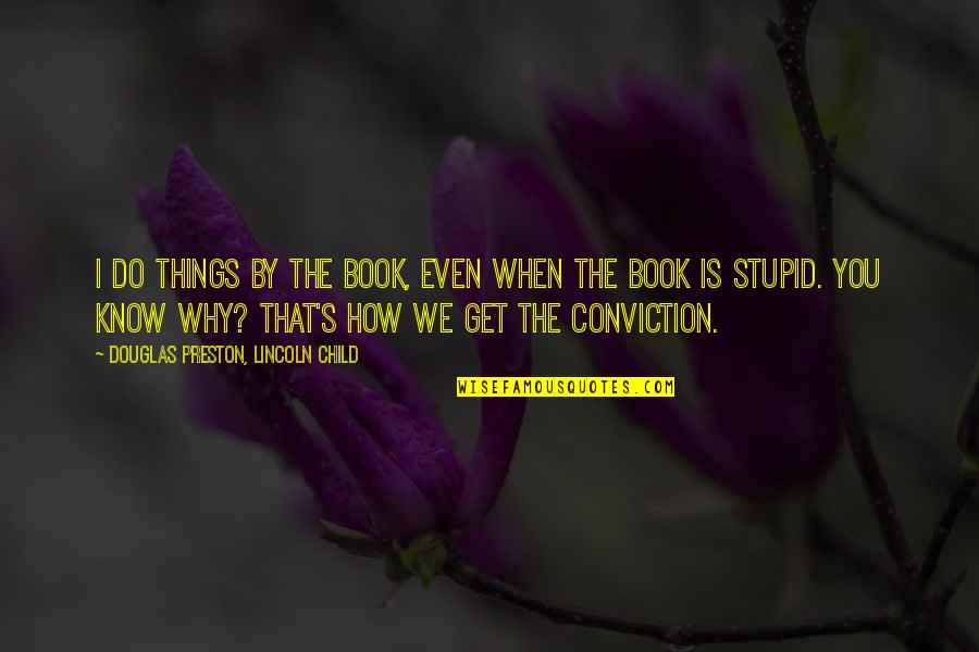 Do Stupid Things Quotes By Douglas Preston, Lincoln Child: I do things by the book, even when