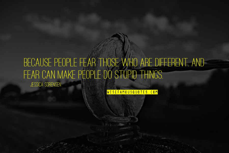 Do Stupid Things Quotes By Jessica Sorensen: Because people fear those who are different. And