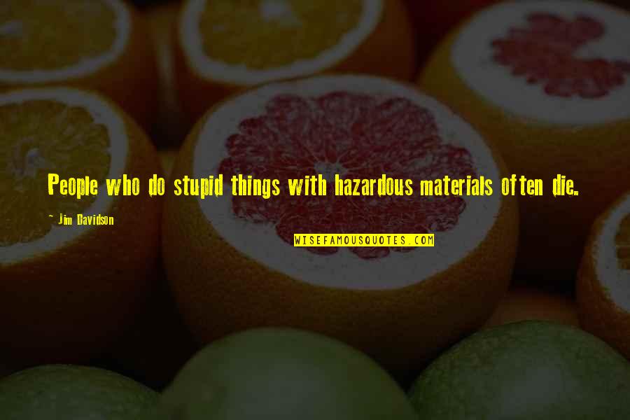 Do Stupid Things Quotes By Jim Davidson: People who do stupid things with hazardous materials