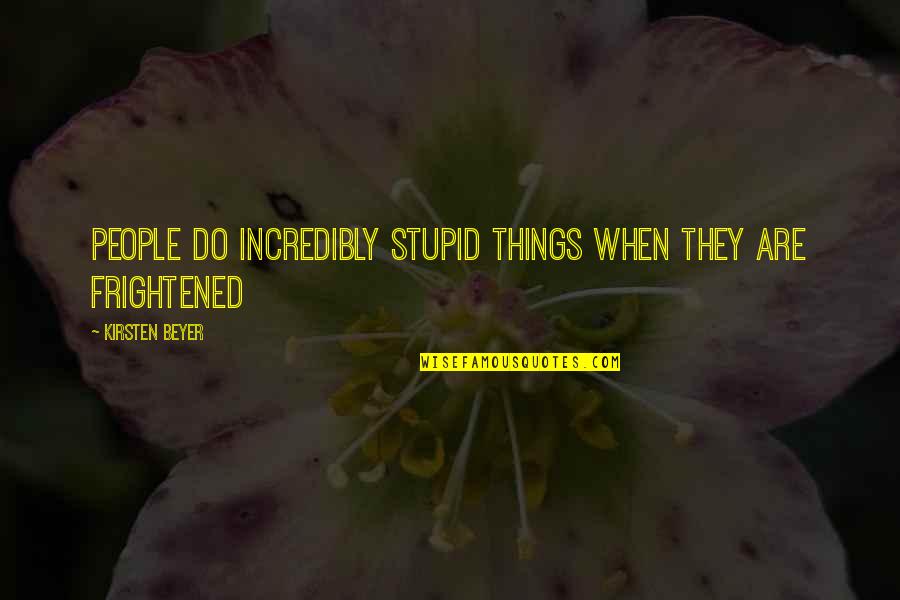 Do Stupid Things Quotes By Kirsten Beyer: People do incredibly stupid things when they are
