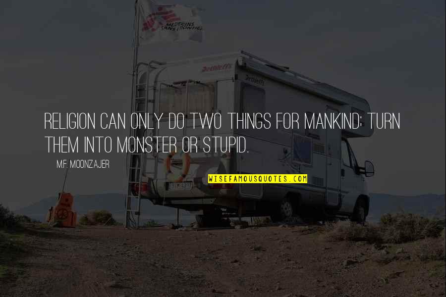Do Stupid Things Quotes By M.F. Moonzajer: Religion can only do two things for mankind;