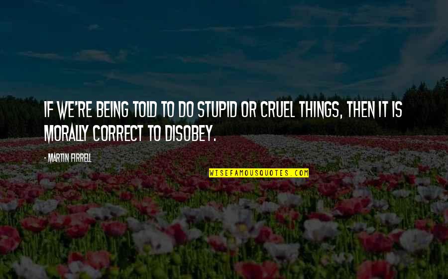 Do Stupid Things Quotes By Martin Firrell: If we're being told to do stupid or