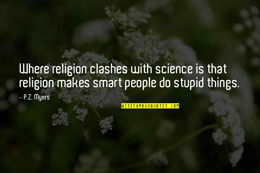 Do Stupid Things Quotes By P.Z. Myers: Where religion clashes with science is that religion