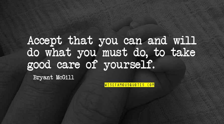 Do Take Care Of Yourself Quotes By Bryant McGill: Accept that you can and will do what