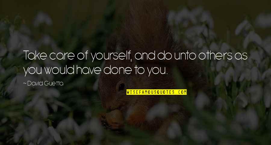 Do Take Care Of Yourself Quotes By David Guetta: Take care of yourself, and do unto others