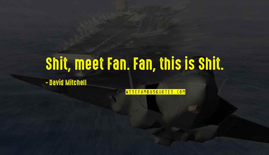Do Take Care Of Yourself Quotes By David Mitchell: Shit, meet Fan. Fan, this is Shit. Do Take Care Of Yourself Quotes By David Mitchell: Shit, meet Fan. Fan, this is Shit.