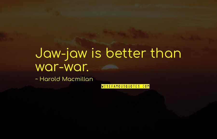 Do Take Care Of Yourself Quotes By Harold Macmillan: Jaw-jaw is better than war-war. Do Take Care Of Yourself Quotes By Harold Macmillan: Jaw-jaw is better than war-war.