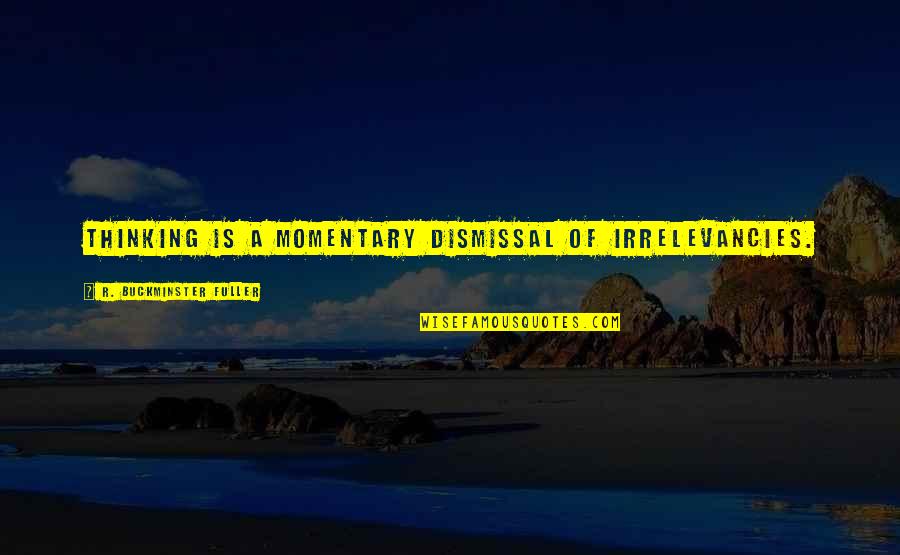 Do Take Care Of Yourself Quotes By R. Buckminster Fuller: Thinking is a momentary dismissal of irrelevancies. Do Take Care Of Yourself Quotes By R. Buckminster Fuller: Thinking is a momentary dismissal of irrelevancies.