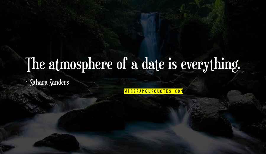 Do Teaching Assistants Quotes By Sahara Sanders: The atmosphere of a date is everything.
