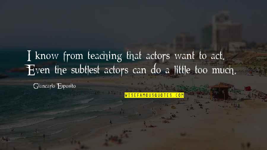 Do Teaching Quotes By Giancarlo Esposito: I know from teaching that actors want to