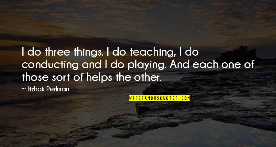 Do Teaching Quotes By Itzhak Perlman: I do three things. I do teaching, I