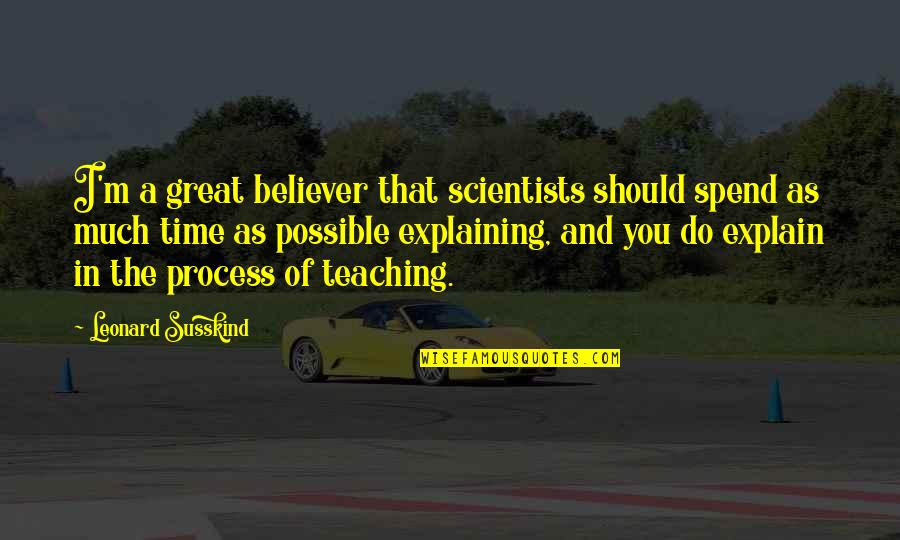 Do Teaching Quotes By Leonard Susskind: I'm a great believer that scientists should spend