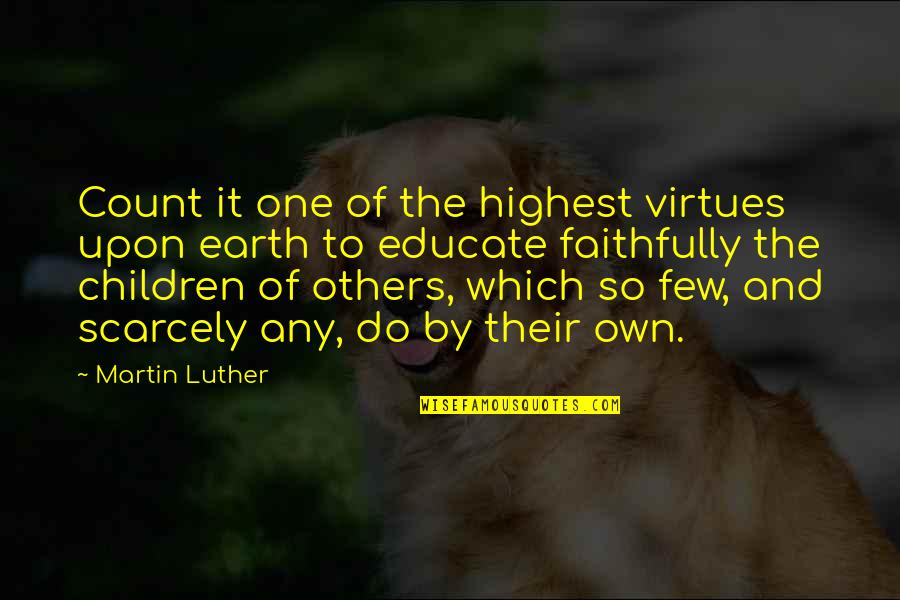 Do Teaching Quotes By Martin Luther: Count it one of the highest virtues upon