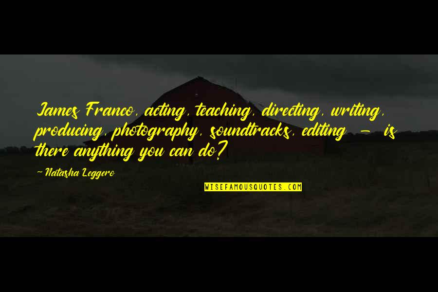 Do Teaching Quotes By Natasha Leggero: James Franco, acting, teaching, directing, writing, producing, photography,