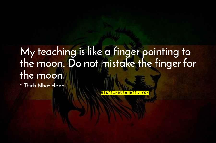 Do Teaching Quotes By Thich Nhat Hanh: My teaching is like a finger pointing to