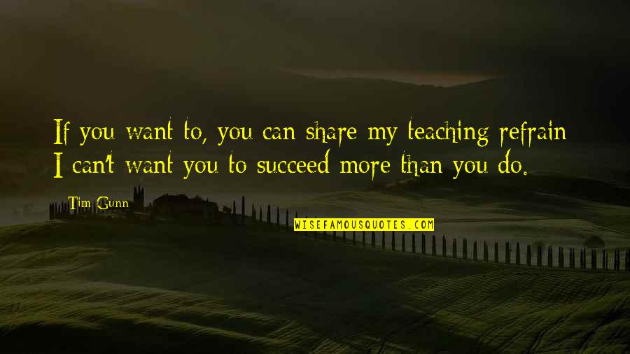 Do Teaching Quotes By Tim Gunn: If you want to, you can share my