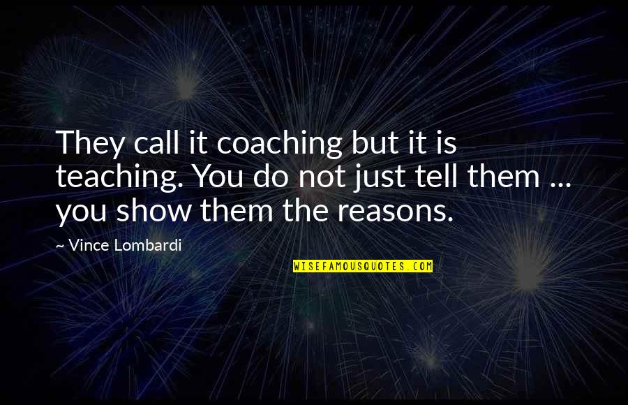 Do Teaching Quotes By Vince Lombardi: They call it coaching but it is teaching.