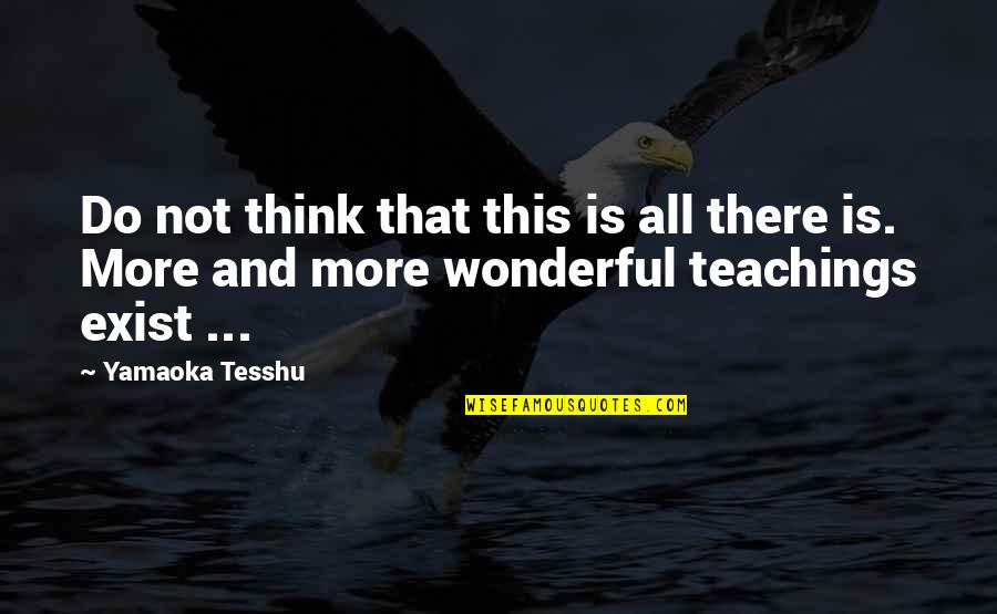 Do Teaching Quotes By Yamaoka Tesshu: Do not think that this is all there