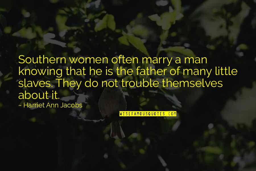 Do That Quotes By Harriet Ann Jacobs: Southern women often marry a man knowing that