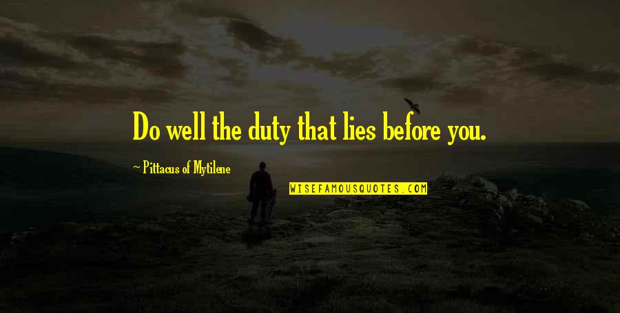 Do That Quotes By Pittacus Of Mytilene: Do well the duty that lies before you.