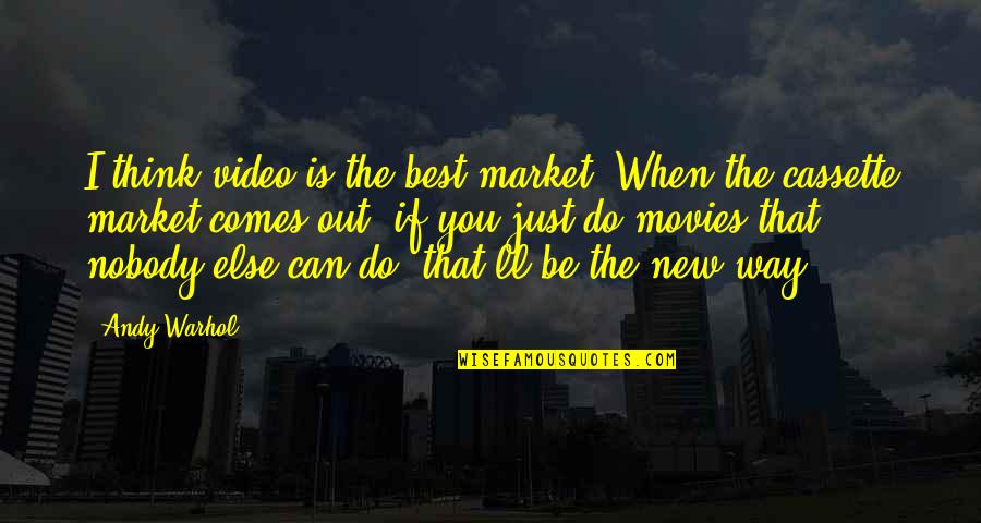 Do The Best That You Can Quotes By Andy Warhol: I think video is the best market. When Do The Best That You Can Quotes By Andy Warhol: I think video is the best market. When