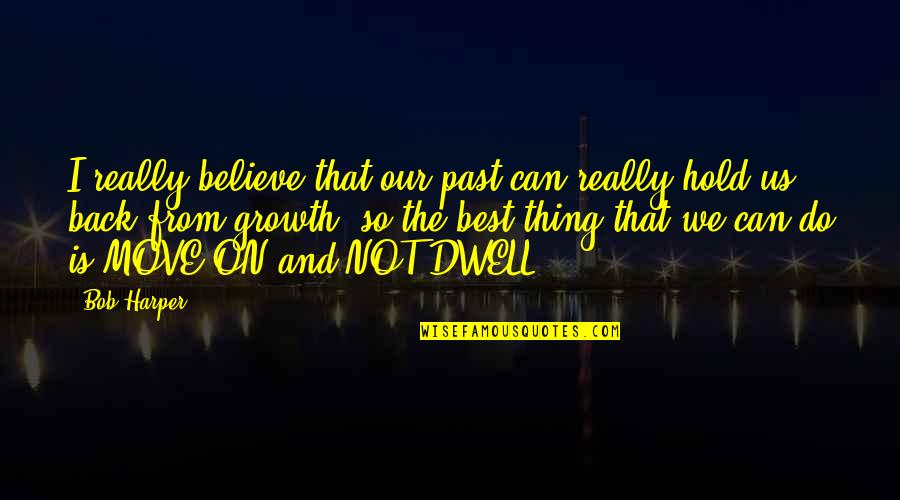 Do The Best Thing Quotes By Bob Harper: I really believe that our past can really