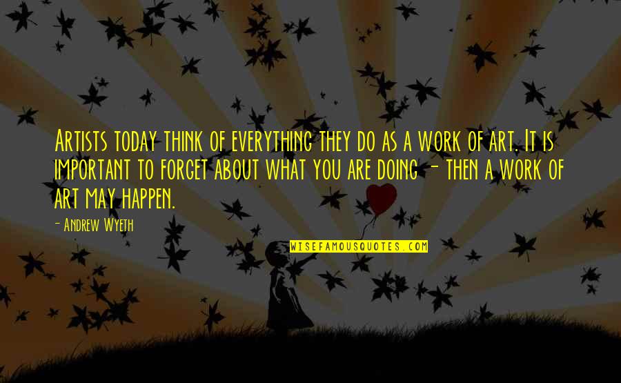 Do The Best Today Quotes By Andrew Wyeth: Artists today think of everything they do as