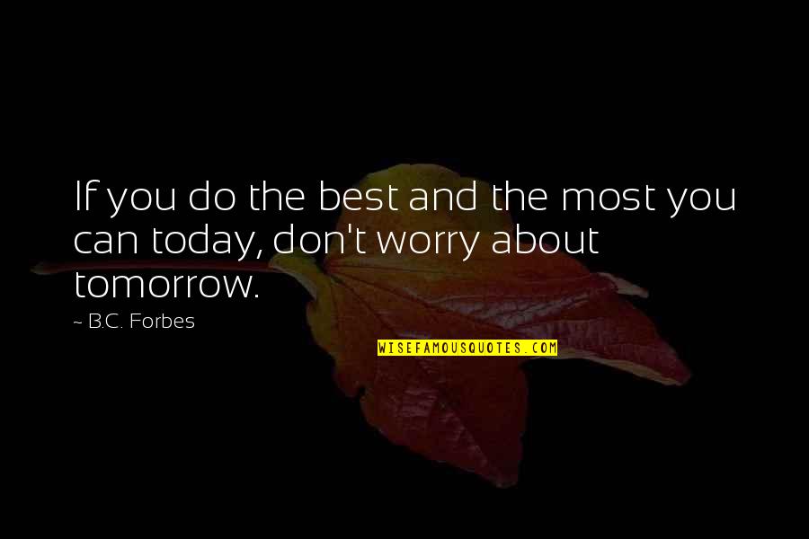 Do The Best Today Quotes By B.C. Forbes: If you do the best and the most