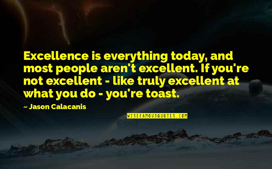 Do The Best Today Quotes By Jason Calacanis: Excellence is everything today, and most people aren't