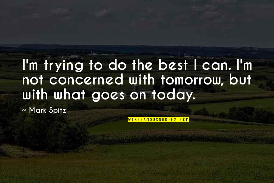 Do The Best Today Quotes By Mark Spitz: I'm trying to do the best I can.