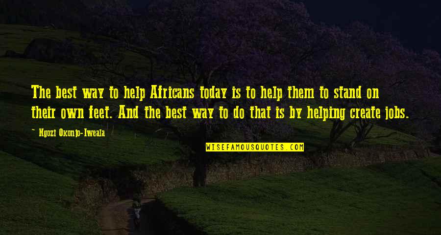 Do The Best Today Quotes By Ngozi Okonjo-Iweala: The best way to help Africans today is