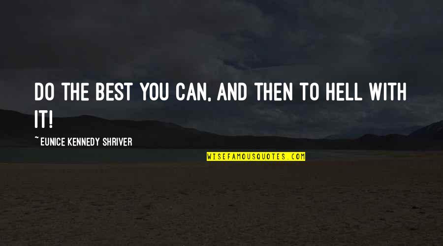 Do The Best You Can Quotes By Eunice Kennedy Shriver: Do the best you can, and then to