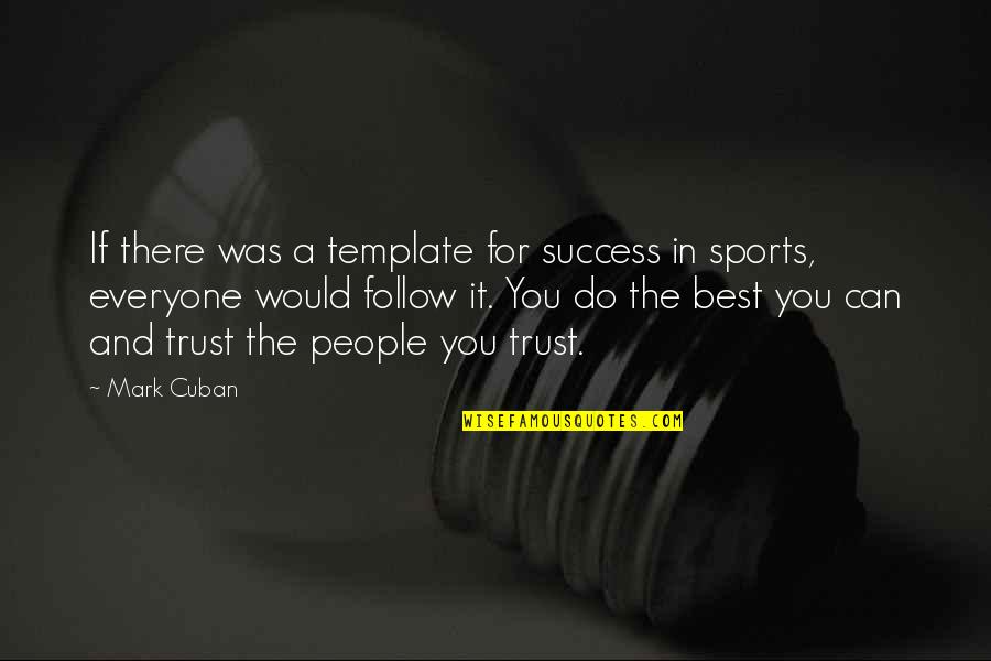 Do The Best You Can Quotes By Mark Cuban: If there was a template for success in
