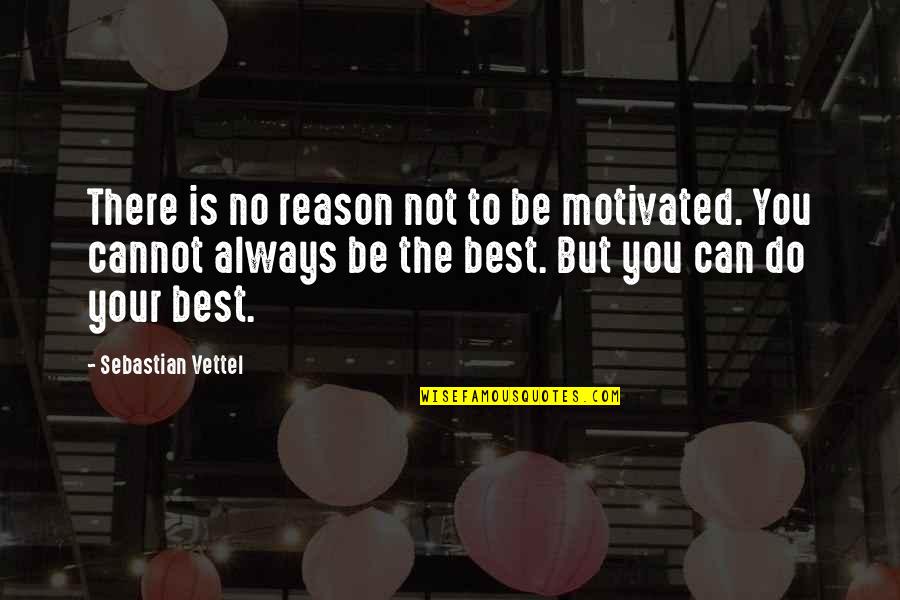 Do The Best You Can Quotes By Sebastian Vettel: There is no reason not to be motivated.