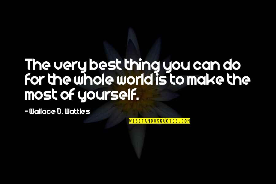 Do The Best You Can Quotes By Wallace D. Wattles: The very best thing you can do for